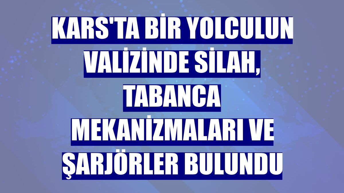 Kars'ta bir yolculun valizinde silah, tabanca mekanizmaları ve şarjörler bulundu