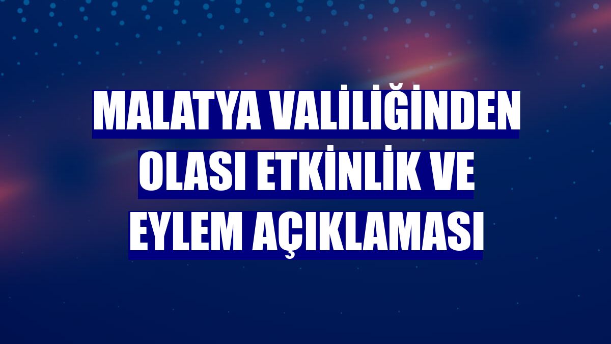 Malatya Valiliğinden olası etkinlik ve eylem açıklaması