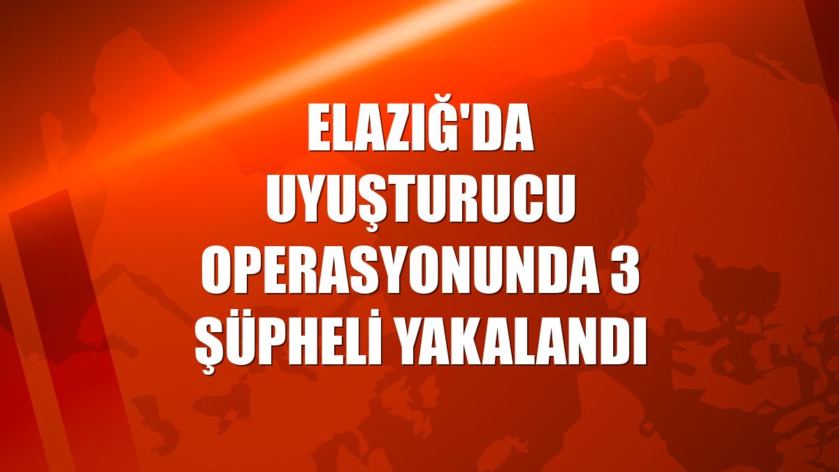 Elazığ'da uyuşturucu operasyonunda 3 şüpheli yakalandı