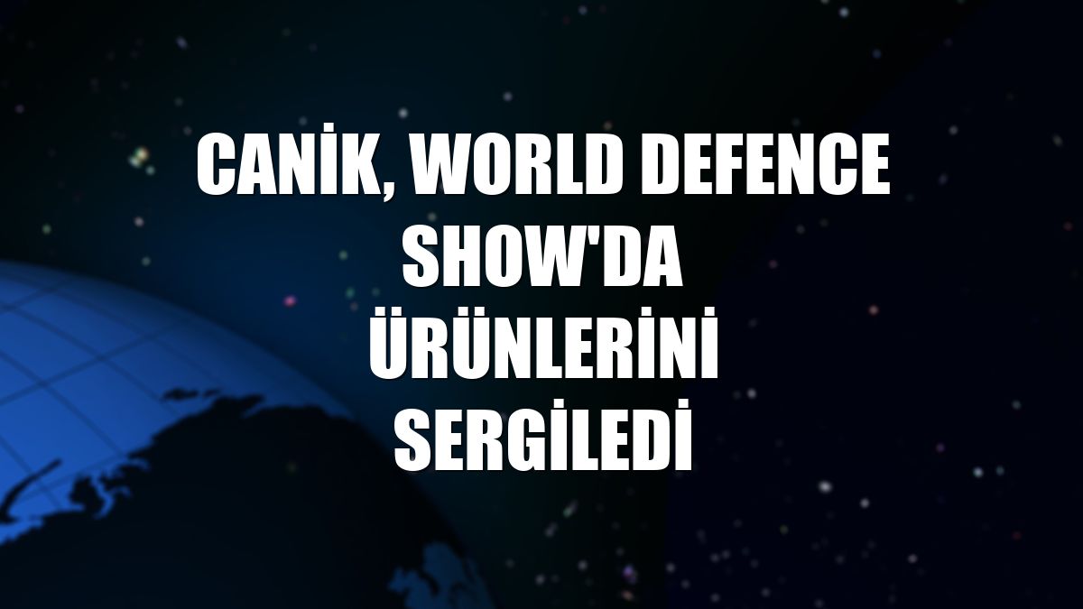 CANiK, World Defence Show'da ürünlerini sergiledi