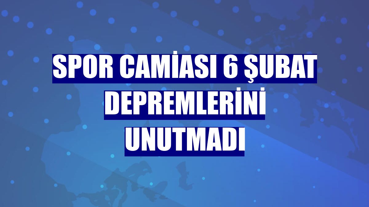 Spor camiası 6 Şubat depremlerini unutmadı