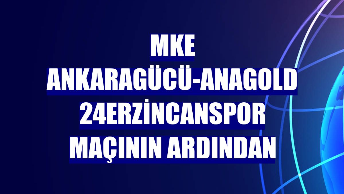 MKE Ankaragücü-Anagold 24Erzincanspor maçının ardından