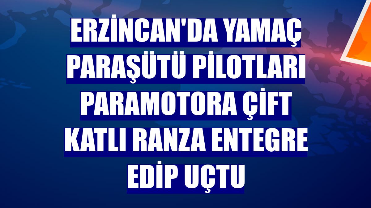 Erzincan'da yamaç paraşütü pilotları paramotora çift katlı ranza entegre edip uçtu