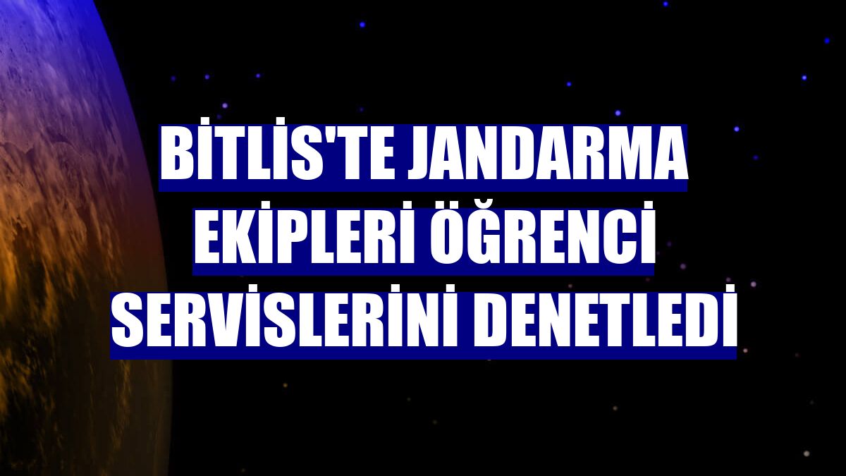 Bitlis'te jandarma ekipleri öğrenci servislerini denetledi