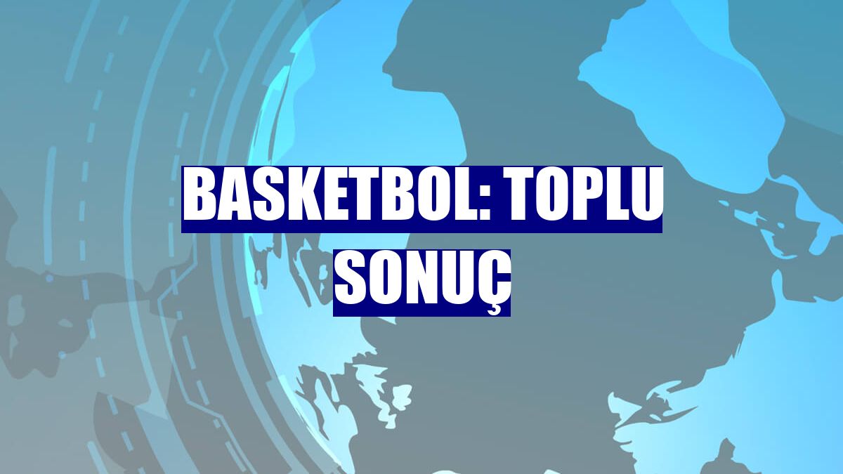 Basketbol: Toplu sonuç