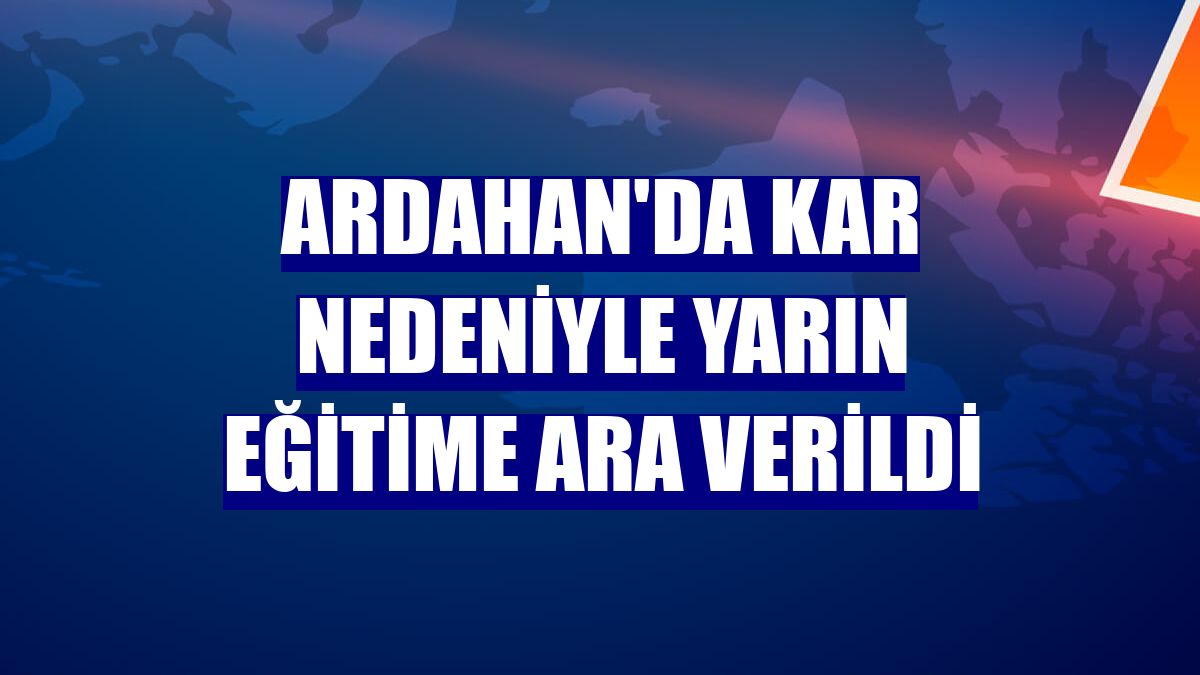 Ardahan'da kar nedeniyle yarın eğitime ara verildi