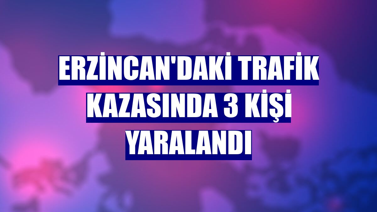 Erzincan'daki trafik kazasında 3 kişi yaralandı