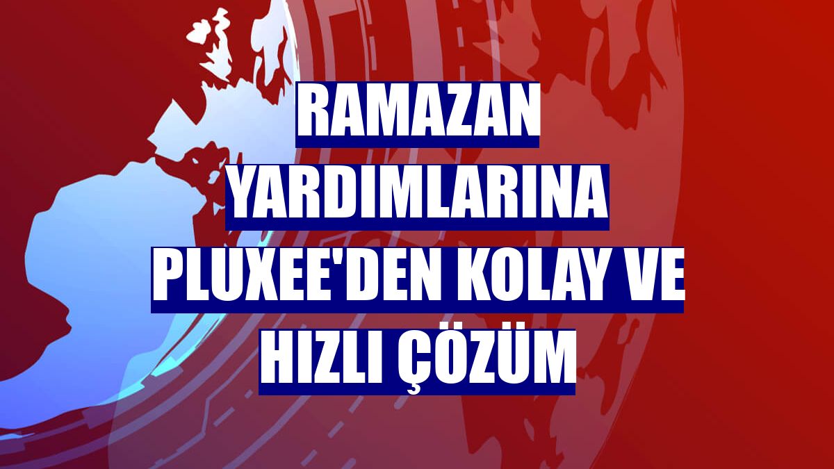 Ramazan yardımlarına Pluxee'den kolay ve hızlı çözüm