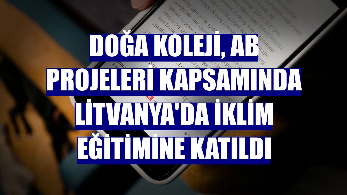 Doğa Koleji, AB projeleri kapsamında Litvanya'da iklim eğitimine katıldı