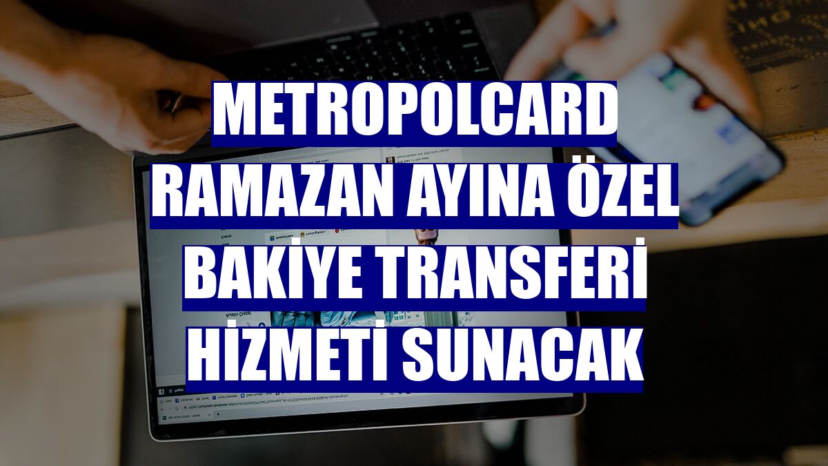 MetropolCard ramazan ayına özel bakiye transferi hizmeti sunacak