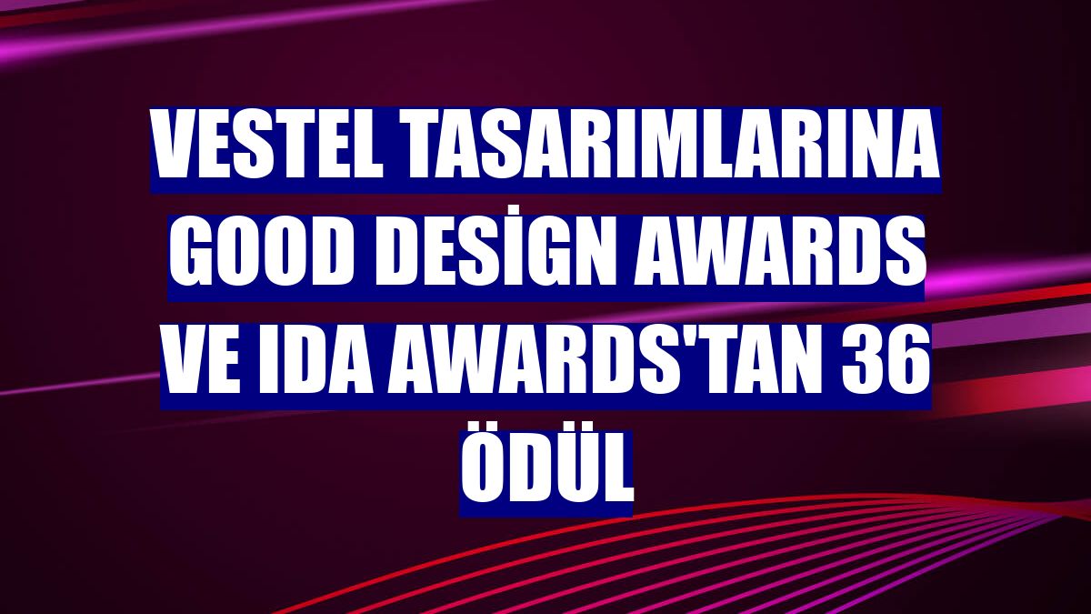 Vestel tasarımlarına Good Design Awards ve IDA Awards'tan 36 ödül
