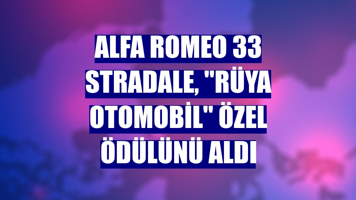 Alfa Romeo 33 Stradale, 'Rüya Otomobil' özel ödülünü aldı