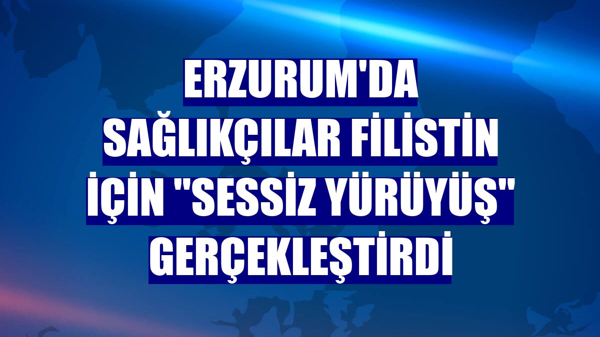 Erzurum'da sağlıkçılar Filistin için "sessiz yürüyüş" gerçekleştirdi