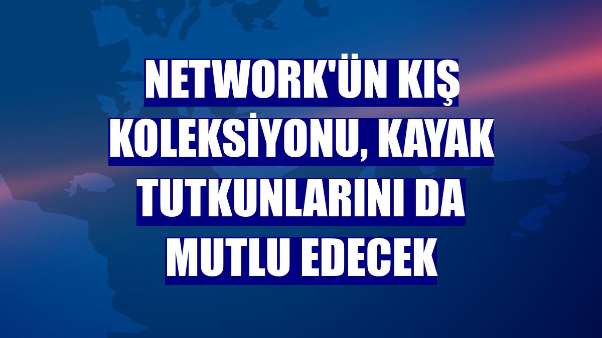 NetWork'ün kış koleksiyonu, kayak tutkunlarını da mutlu edecek