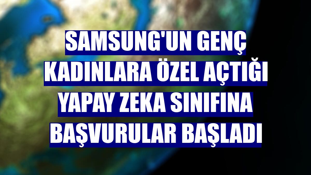 Samsung'un genç kadınlara özel açtığı yapay zeka sınıfına başvurular başladı