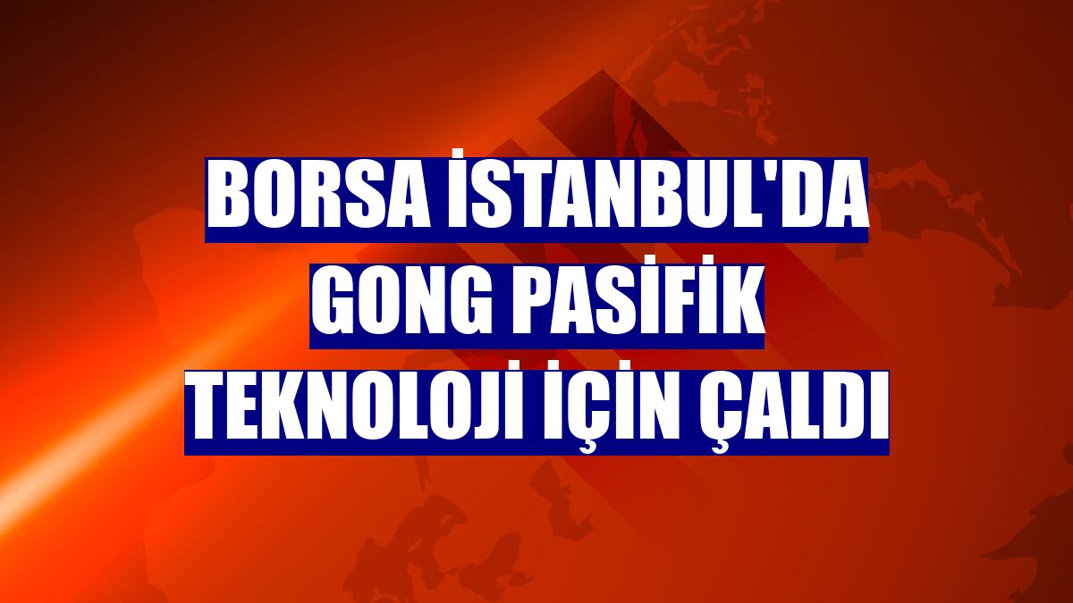 Borsa İstanbul'da gong Pasifik Teknoloji için çaldı
