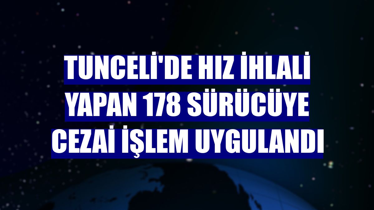 Tunceli'de hız ihlali yapan 178 sürücüye cezai işlem uygulandı