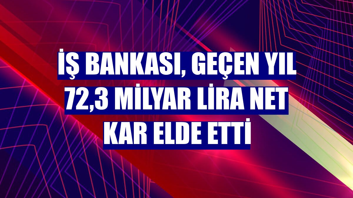 İş Bankası, geçen yıl 72,3 milyar lira net kar elde etti