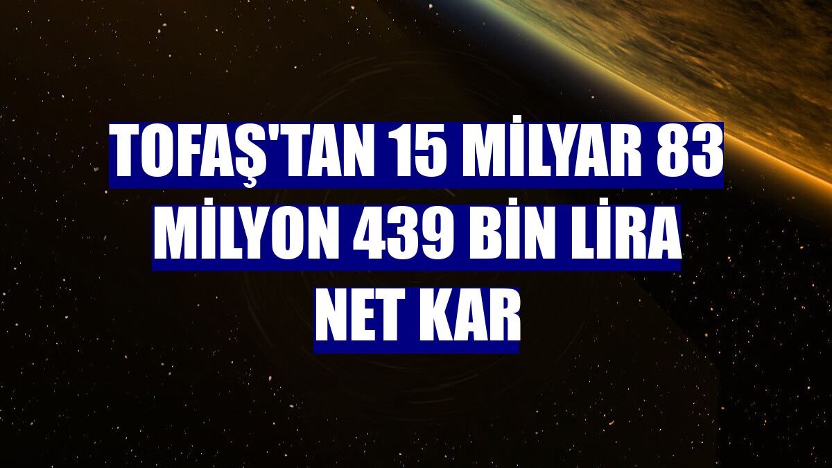 TOFAŞ'tan 15 milyar 83 milyon 439 bin lira net kar
