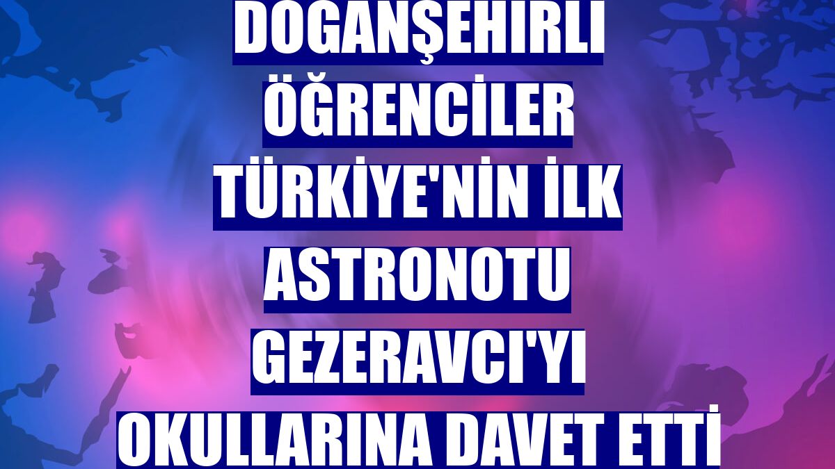 Doğanşehirli öğrenciler Türkiye'nin ilk astronotu Gezeravcı'yı okullarına davet etti