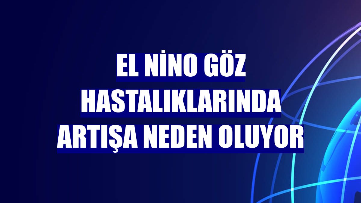 El Nino göz hastalıklarında artışa neden oluyor