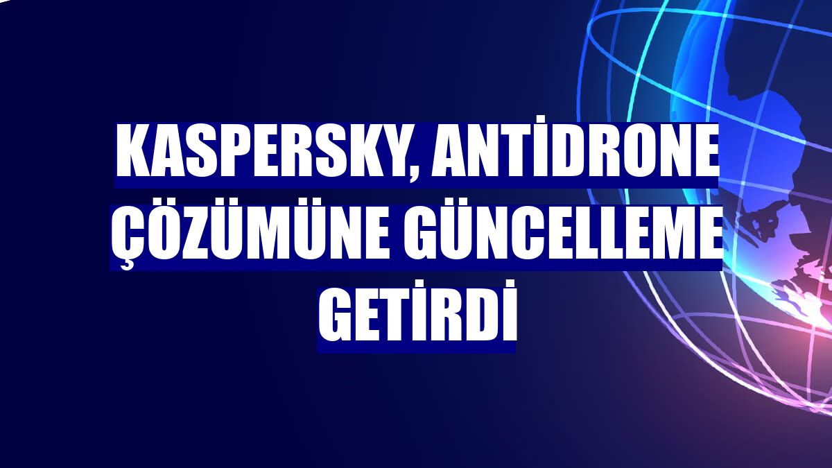 Kaspersky, Antidrone çözümüne güncelleme getirdi
