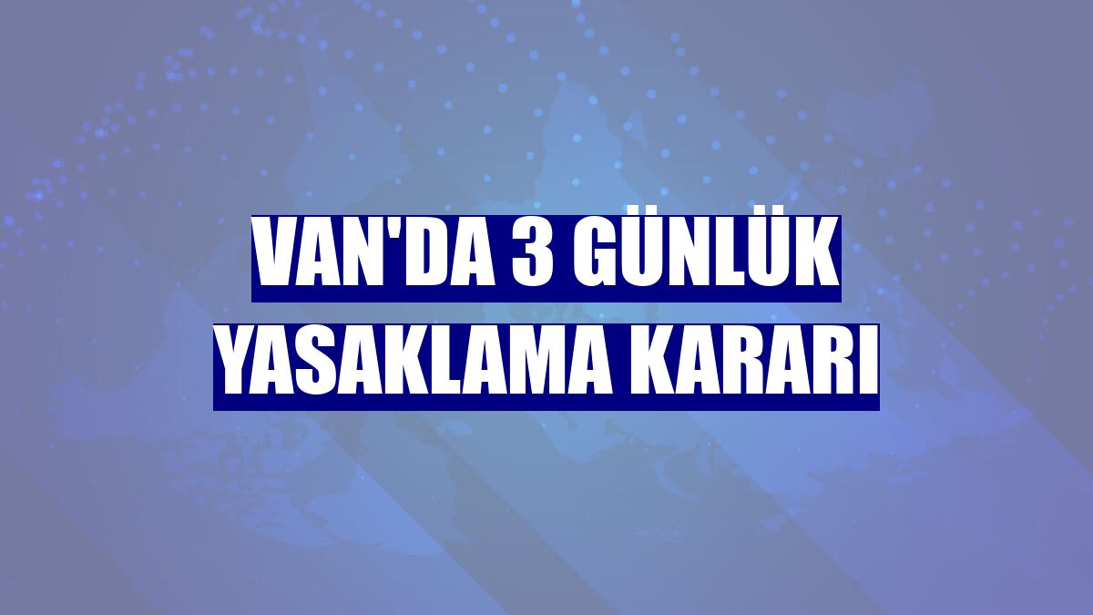 Van'da 3 günlük yasaklama kararı