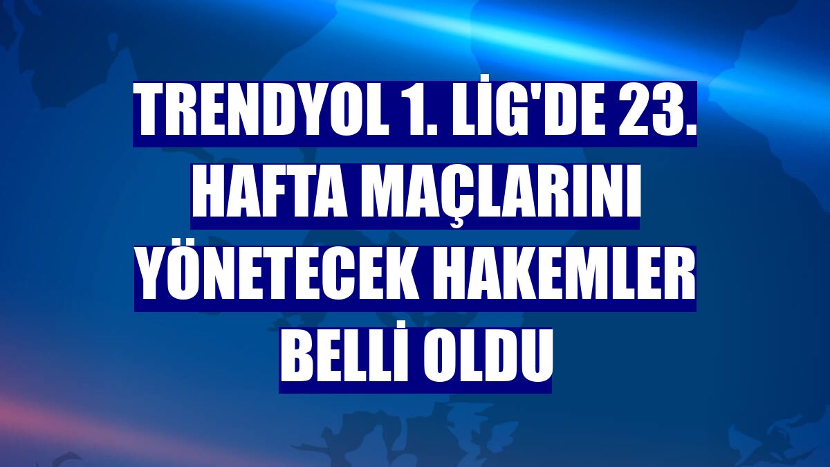 Trendyol 1. Lig'de 23. hafta maçlarını yönetecek hakemler belli oldu