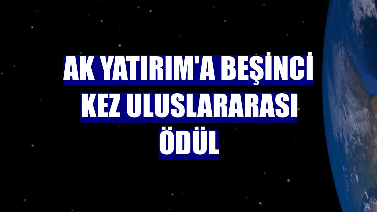 Ak Yatırım'a beşinci kez uluslararası ödül