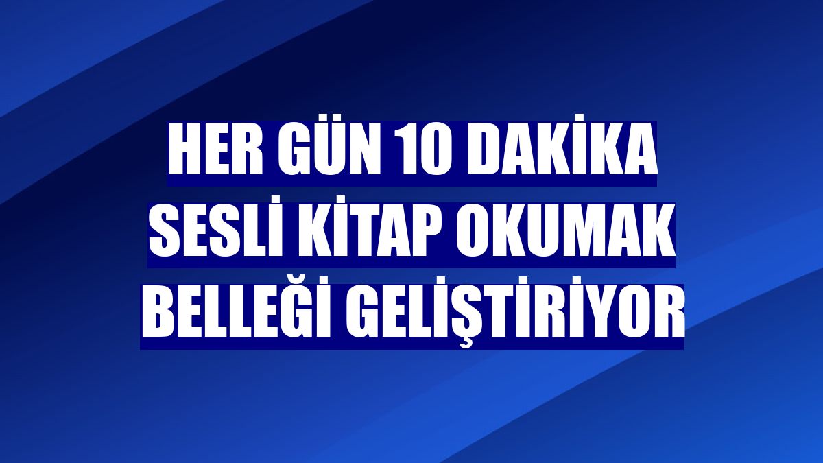 Her gün 10 dakika sesli kitap okumak belleği geliştiriyor