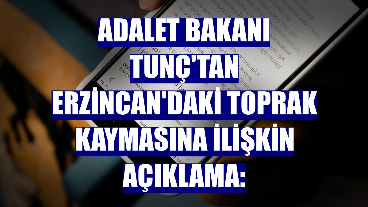 Adalet Bakanı Tunç'tan Erzincan'daki toprak kaymasına ilişkin açıklama: