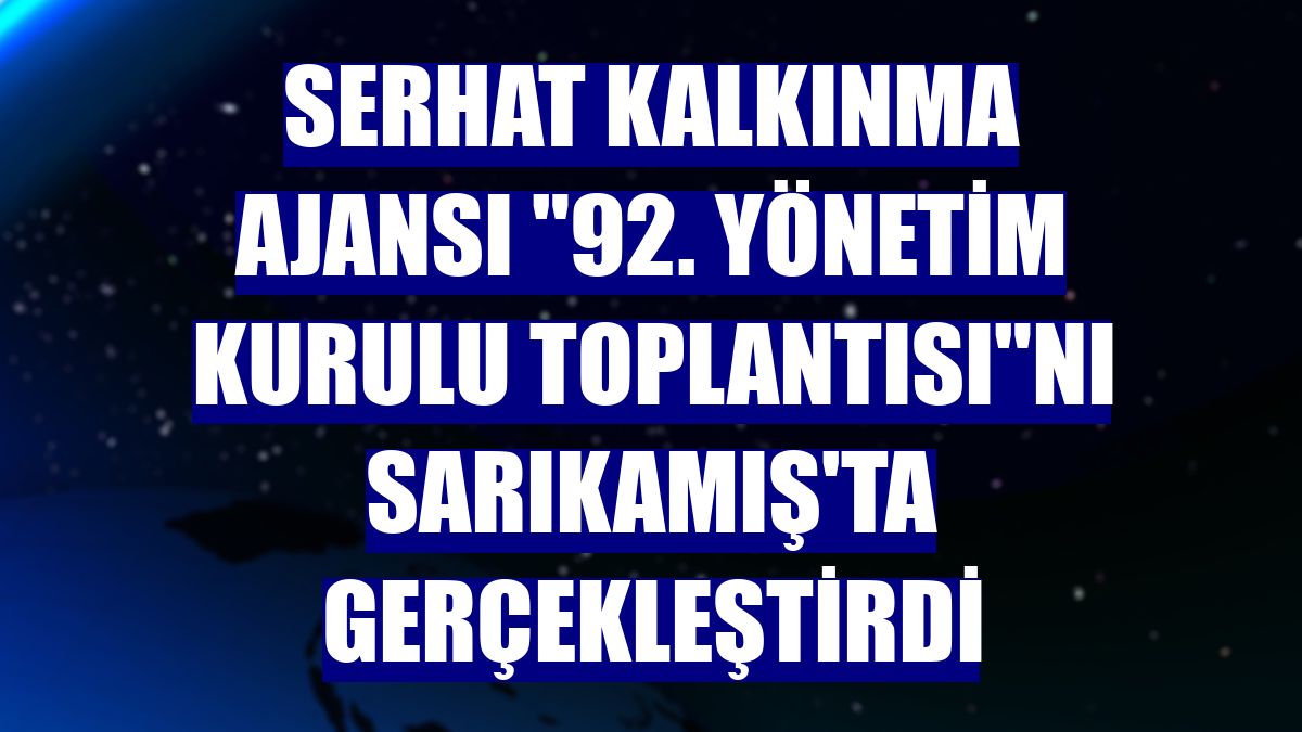 Serhat Kalkınma Ajansı "92. Yönetim Kurulu Toplantısı"nı Sarıkamış'ta gerçekleştirdi