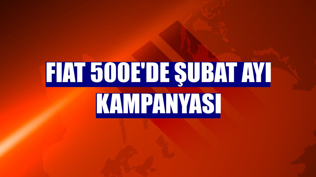 FIAT 500e'de şubat ayı kampanyası