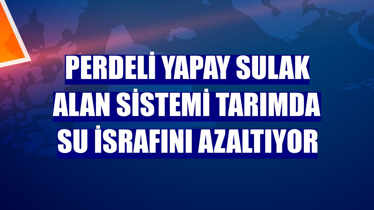 Perdeli yapay sulak alan sistemi tarımda su israfını azaltıyor