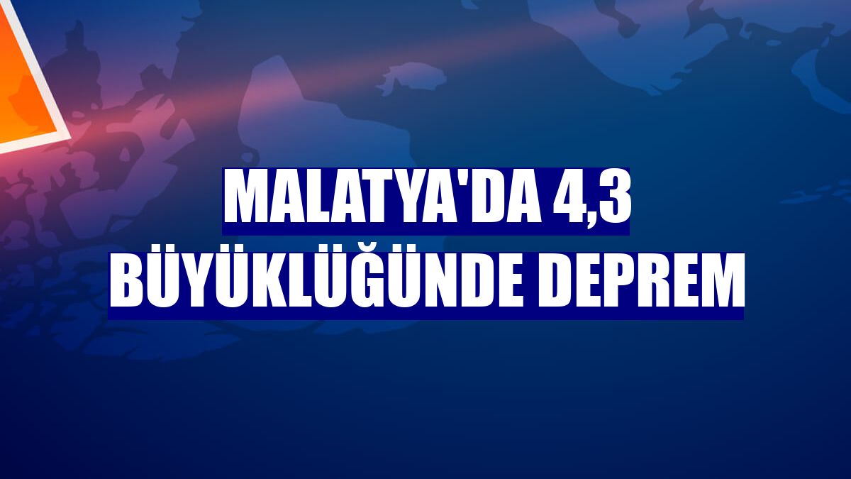 Malatya'da 4,3 büyüklüğünde deprem