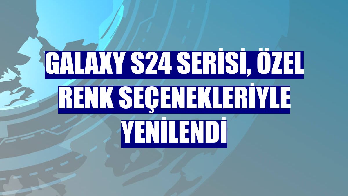 Galaxy S24 serisi, özel renk seçenekleriyle yenilendi