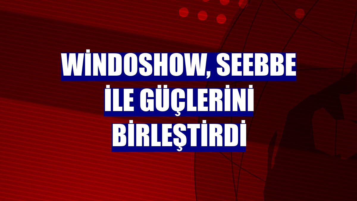 WindoShow, SEEBBE ile güçlerini birleştirdi