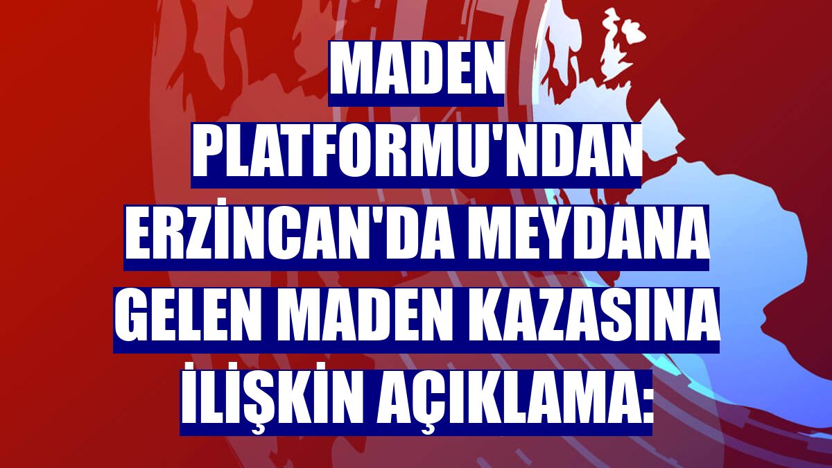 Maden Platformu'ndan Erzincan'da meydana gelen maden kazasına ilişkin açıklama: