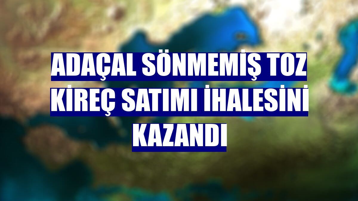 Adaçal sönmemiş toz kireç satımı ihalesini kazandı