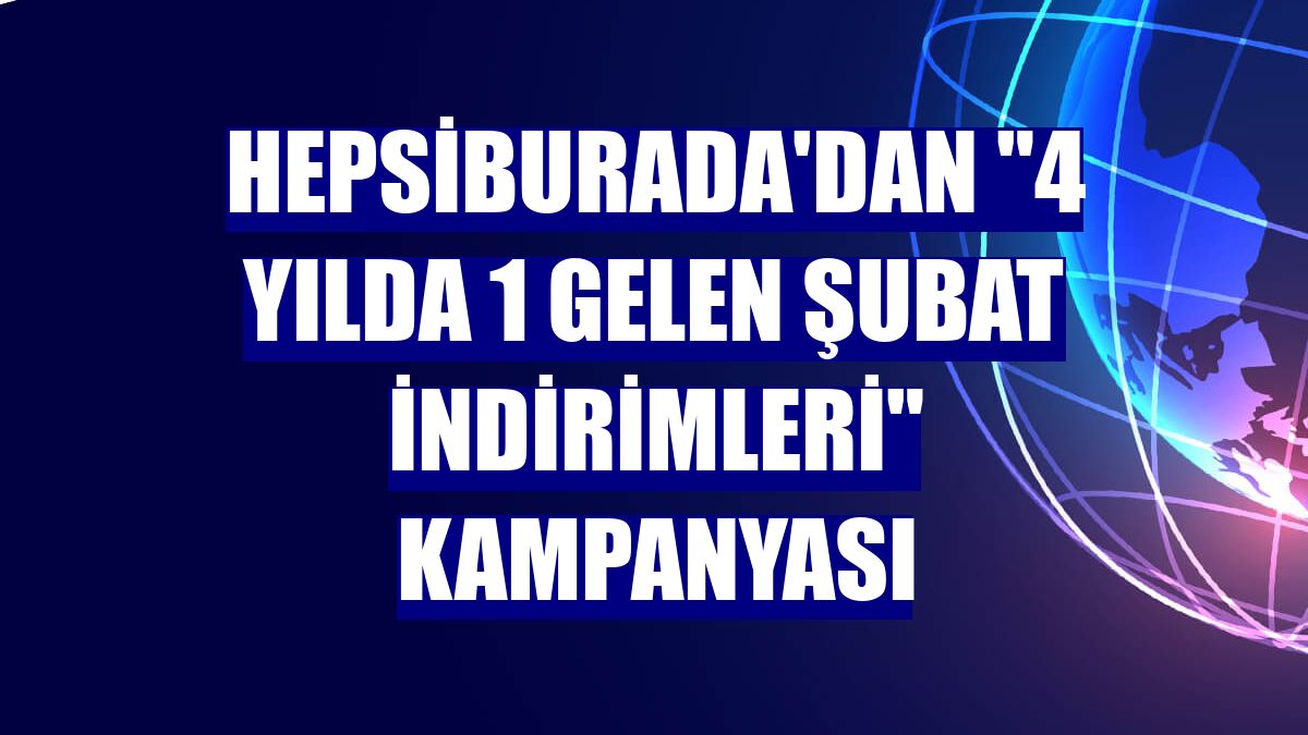 Hepsiburada'dan '4 yılda 1 gelen şubat indirimleri' kampanyası