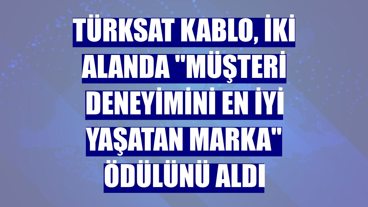 Türksat Kablo, iki alanda "müşteri deneyimini en iyi yaşatan marka" ödülünü aldı