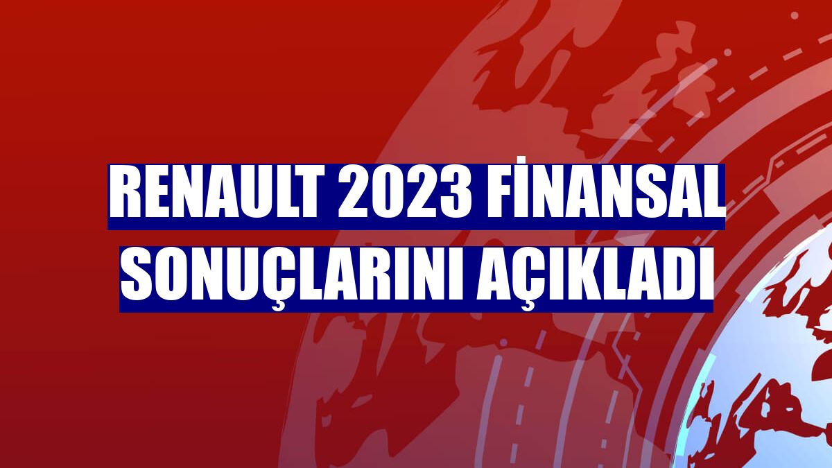 Renault 2023 finansal sonuçlarını açıkladı