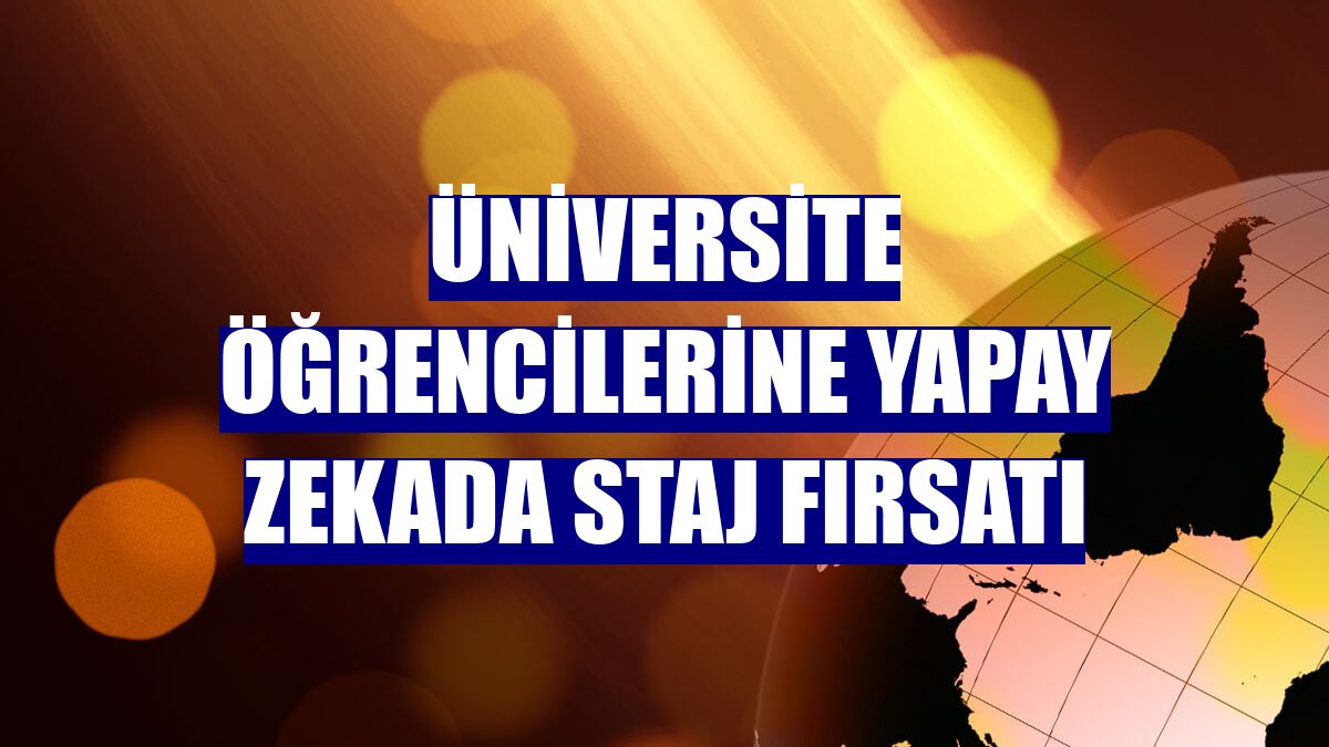 Üniversite öğrencilerine yapay zekada staj fırsatı