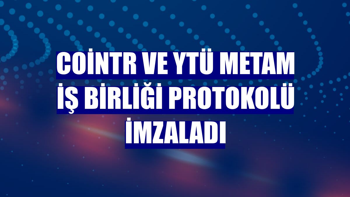 CoinTR ve YTÜ METAM iş birliği protokolü imzaladı