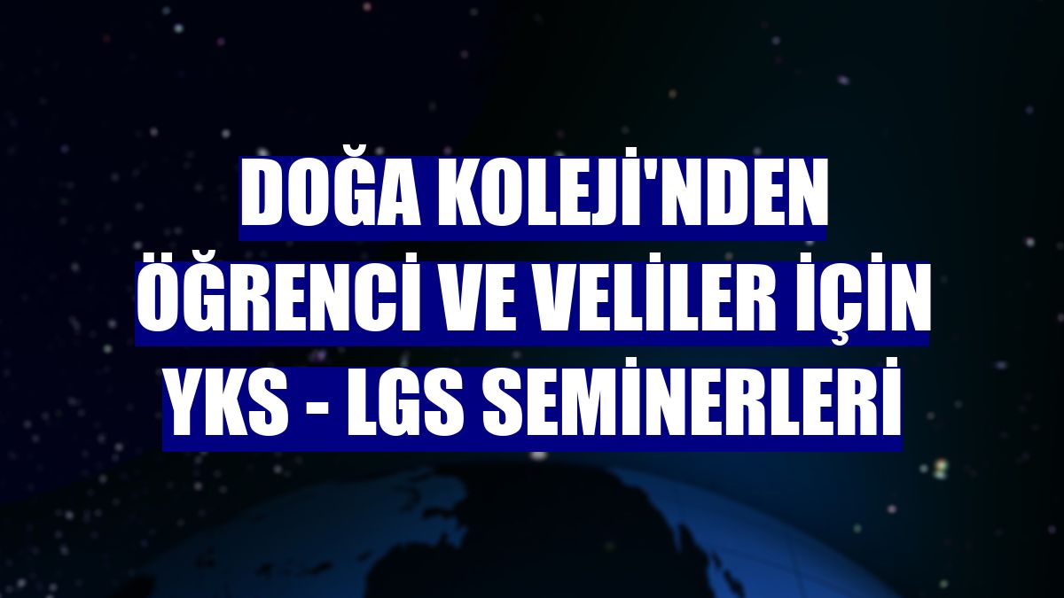 Doğa Koleji'nden öğrenci ve veliler için YKS - LGS seminerleri