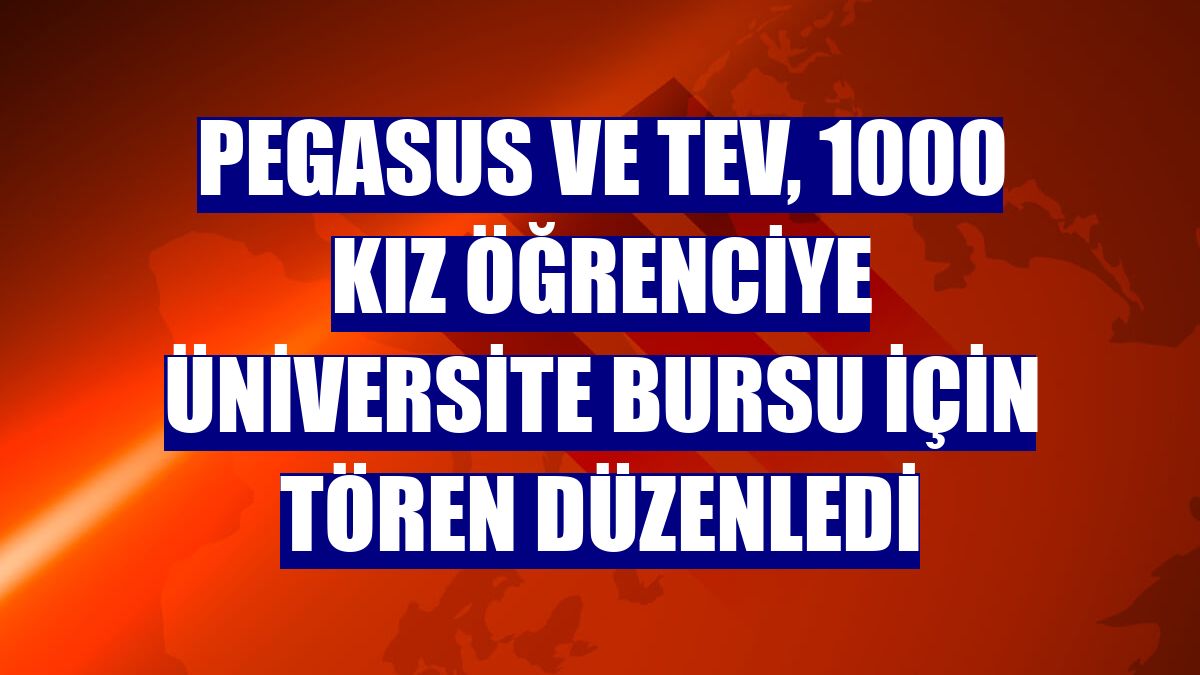 Pegasus ve TEV, 1000 kız öğrenciye üniversite bursu için tören düzenledi