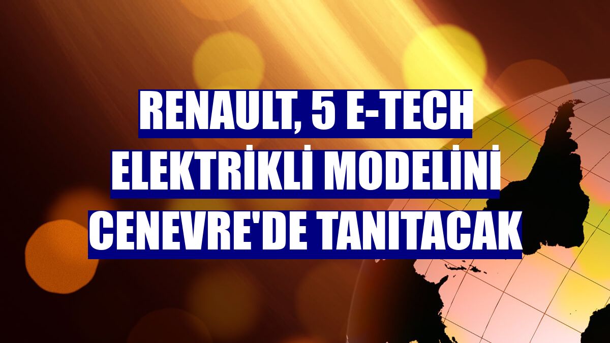 Renault, 5 E-Tech elektrikli modelini Cenevre'de tanıtacak