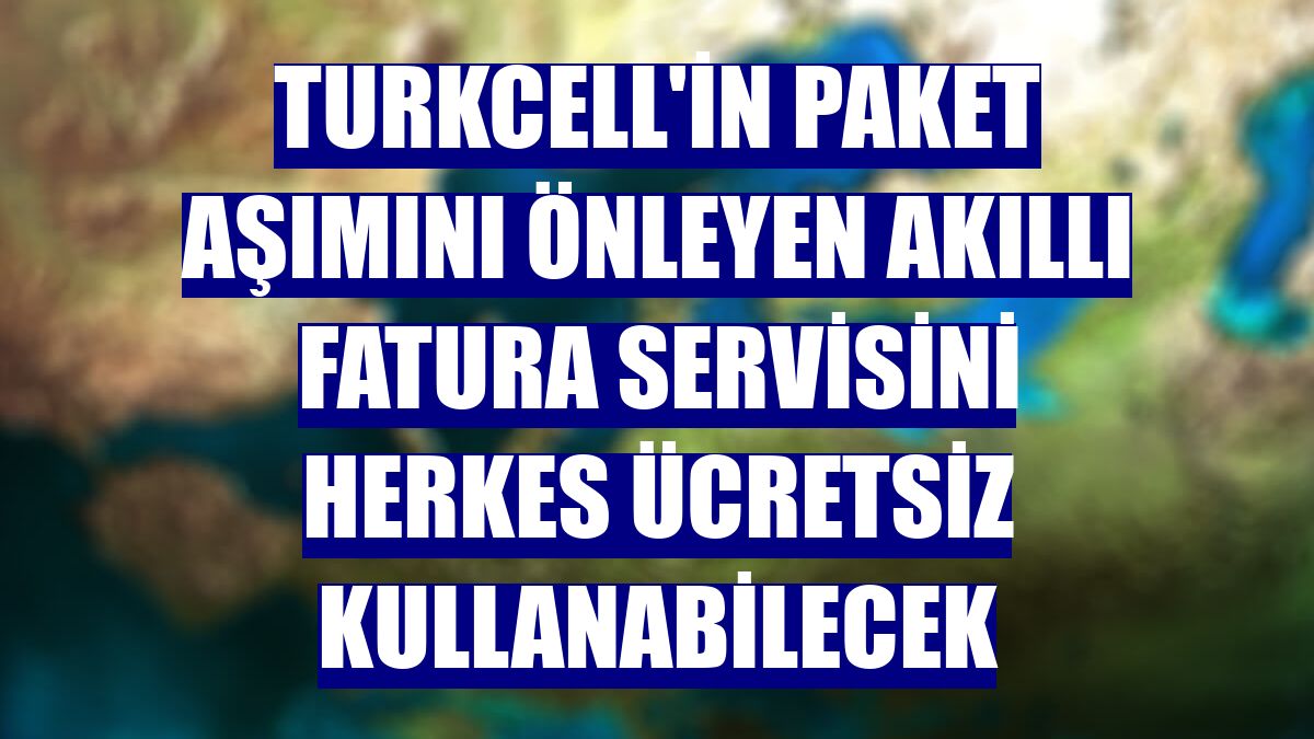 Turkcell'in paket aşımını önleyen Akıllı Fatura servisini herkes ücretsiz kullanabilecek