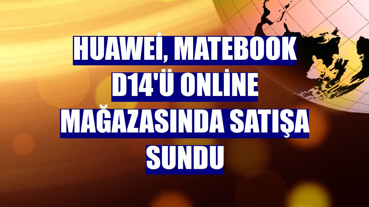 Huawei, MateBook D14'ü online mağazasında satışa sundu