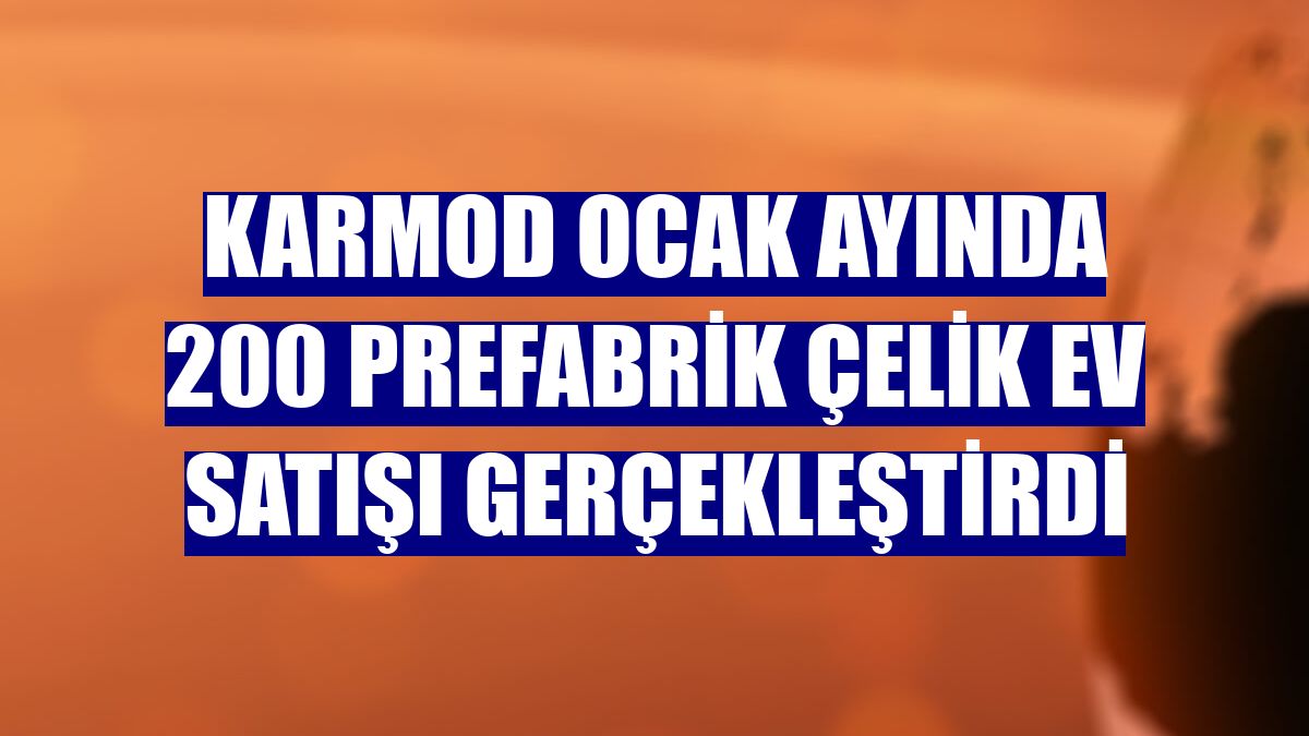 Karmod ocak ayında 200 prefabrik çelik ev satışı gerçekleştirdi